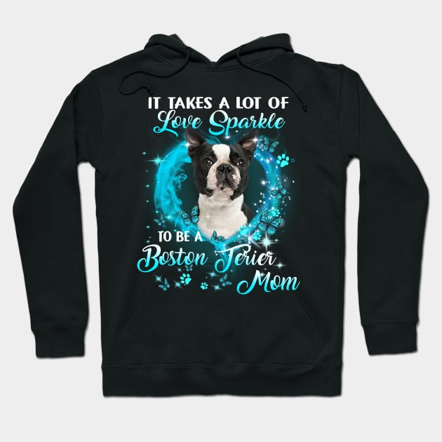 It Takes A Lot Of Love Sparkle To Be A Boston Terrier Mom Hoodie by Brodrick Arlette Store